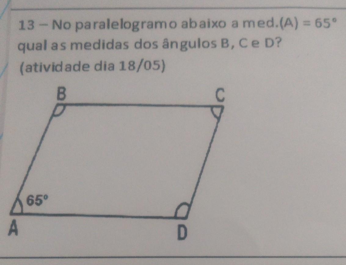 no paralelogramo abaixo a mede a = 65 graus qual as medidas dos ângulos B C e Dajudem por favor!!!!​