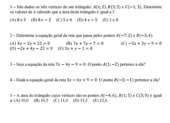 1 - São dados os três vértices de um triângulo: A(x; 2), B(3; 5) e C(-1; 3). Determine os valores de x sabendo que a área deste triângulo é igual