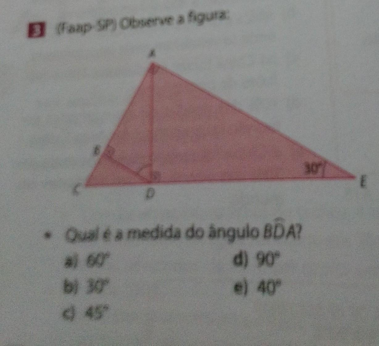 3 (Faap-SP) Observe a figura: 30° • Qual é a medida do ângulo BDA? a) 60° d) 90° b) 30° e) 40° c) 45° ​