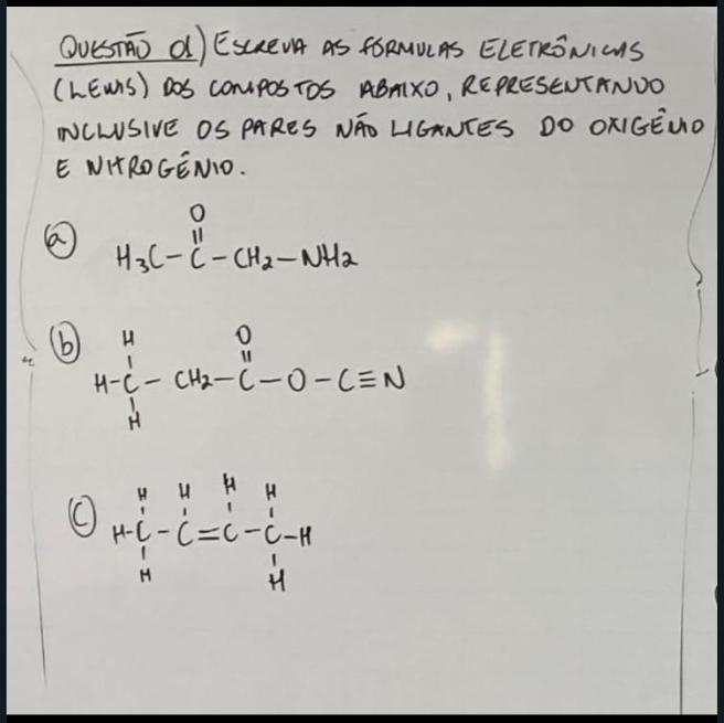 escreva as formas electrônicas (lewis) dos compostos abaixo, representando inclusive os pares não ligantes do oxigênio e nitrogênio