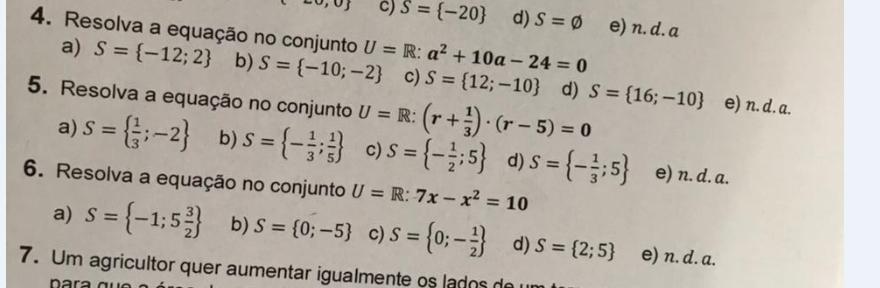 me ajudem por favor 4. Resolva a equação no conjunto U = R: a² + 10a - 24 = 0a) S = {-12,2} b) S = {-10; -2} c) S = {12; -10} d) S = {16; -10}