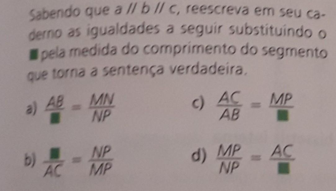 sabendo que a//b//c,reescreva no seu caderno as igualdades a seguir substituído o verde pela medida do comprimento do segmento que torna sentença verd